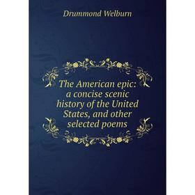 Книга The American epic: a concise scenic history of the United States, and other selected poems
Книга The American epic: a concise scenic history of the United States, and other selected poems
