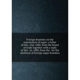 Книга Foreign bounties on the exportation of sugar: a letter of Dec. 2nd, 1880, from the board of trade together with a reply of Dec. 16, 1880, from t
Книга Foreign bounties on the exportation of sugar: a letter of Dec. 2nd, 1880, from the board of trade together with a reply of Dec. 16, 1880, from t