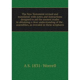 Книга The New Testament revised and translated: with notes and instructions designed to aid the earnest reader in obtaining a clear understanding of t
Книга The New Testament revised and translated: with notes and instructions designed to aid the earnest reader in obtaining a clear understanding of t