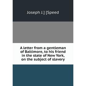 Книга A letter from a gentleman of Baltimore, to his friend in the state of New York, on the subject of slavery
Книга A letter from a gentleman of Baltimore, to his friend in the state of New York, on the subject of slavery