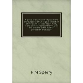 Книга A group of distinguished physicians and surgeons of Chicago; a collection of biographical sketches of many of the eminent representatives, past
Книга A group of distinguished physicians and surgeons of Chicago; a collection of biographical sketches of many of the eminent representatives, past