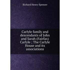 Книга Carlyle family and descendants of John and Sarah (Fairfax) Carlyle; The Carlyle House and its associations
Книга Carlyle family and descendants of John and Sarah (Fairfax) Carlyle; The Carlyle House and its associations
