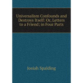 Книга Universalism Confounds and Destroys Itself: Or, Letters to a Friend; in Four Parts
Книга Universalism Confounds and Destroys Itself: Or, Letters to a Friend; in Four Parts