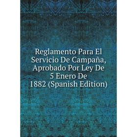Книга Reglamento Para El Servicio De Campaña, Aprobado Por Ley De 5 Enero De 1882 (Spanish Edition)
Книга Reglamento Para El Servicio De Campaña, Aprobado Por Ley De 5 Enero De 1882 (Spanish Edition)