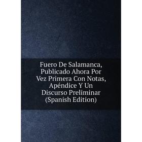 Книга Fuero De Salamanca, Publicado Ahora Por Vez Primera Con Notas, Apéndice Y Un Discurso Preliminar (Spanish Edition)
Книга Fuero De Salamanca, Publicado Ahora Por Vez Primera Con Notas, Apéndice Y Un Discurso Preliminar (Spanish Edition)