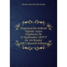 Книга Organización Judicial Vigente: Leyes Orgánicas De 15 Septiembre 1870 Y De 14 Octubre 1882
Книга Organización Judicial Vigente: Leyes Orgánicas De 15 Septiembre 1870 Y De 14 Octubre 1882