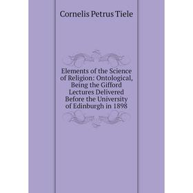 Книга Elements of the Science of Religion: Ontological, Being the Gifford Lectures Delivered Before the University of Edinburgh in 1898
Книга Elements of the Science of Religion: Ontological, Being the Gifford Lectures Delivered Before the University of Edinburgh in 1898
