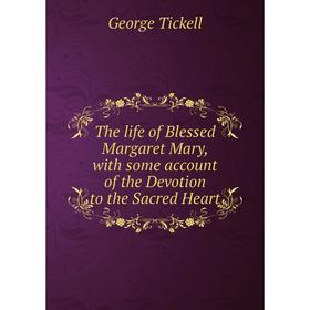 Книга The life of Blessed Margaret Mary, with some account of the Devotion to the Sacred Heart
Книга The life of Blessed Margaret Mary, with some account of the Devotion to the Sacred Heart