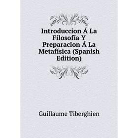 Книга Introduccion Á La Filosofía Y Preparacion Á La Metafísica (Spanish Edition) 
Книга Introduccion Á La Filosofía Y Preparacion Á La Metafísica (Spanish Edition)