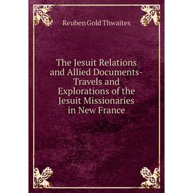 Книга The Jesuit Relations and Allied Documents-Travels and Explorations of the Jesuit Missionaries in New France
Книга The Jesuit Relations and Allied Documents-Travels and Explorations of the Jesuit Missionaries in New France