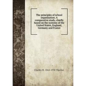 Книга The principles of school organization. A comparative study, chiefly based on the systems of the United States, England, Germany and France
Книга The principles of school organization. A comparative study, chiefly based on the systems of the United States, England, Germany and France