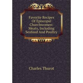 Книга Favorite Recipes Of Episcopal Churchwomen: Meats, Including Seafood And Poultry
Книга Favorite Recipes Of Episcopal Churchwomen: Meats, Including Seafood And Poultry