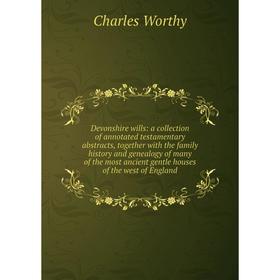 Книга Devonshire wills: a collection of annotated testamentary abstracts, together with the family history and genealogy of many of the most ancient g
Книга Devonshire wills: a collection of annotated testamentary abstracts, together with the family history and genealogy of many of the most ancient g