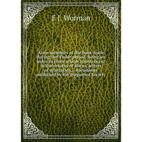 Книга Alien members of the book-trade during the Tudor period. Being an index to those whose names occur in the returns of aliens, letters of denizati
Книга Alien members of the book-trade during the Tudor period. Being an index to those whose names occur in the returns of aliens, letters of denizati