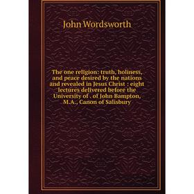 Книга The one religion: truth, holiness, and peace desired by the nations and revealed in Jesus Christ: eight lectures delivered before the University
Книга The one religion: truth, holiness, and peace desired by the nations and revealed in Jesus Christ: eight lectures delivered before the University