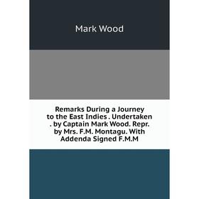 Книга Remarks During a Journey to the East Indies. Undertaken. by Captain Mark Wood. Repr. by Mrs. F.M. Montagu. With Addenda Signed F.M.M
Книга Remarks During a Journey to the East Indies. Undertaken. by Captain Mark Wood. Repr. by Mrs. F.M. Montagu. With Addenda Signed F.M.M