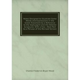 Книга Notes Designed to Illustrate Some Words and Expressions in the Greek Testament by a Reference to the Septuagint and the Hebrew Scriptures: With
Книга Notes Designed to Illustrate Some Words and Expressions in the Greek Testament by a Reference to the Septuagint and the Hebrew Scriptures: With