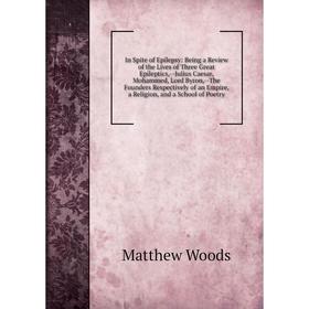 Книга In Spite of Epilepsy: Being a Review of the Lives of Three Great Epileptics,-Julius Caesar, Mohammed, Lord Byron,-The Founders Respectively of a
Книга In Spite of Epilepsy: Being a Review of the Lives of Three Great Epileptics,-Julius Caesar, Mohammed, Lord Byron,-The Founders Respectively of a