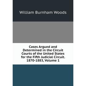 Книга Cases Argued and Determined in the Circuit Courts of the United States for the Fifth Judicial Circuit. 1870-1883, Volume 1
Книга Cases Argued and Determined in the Circuit Courts of the United States for the Fifth Judicial Circuit. 1870-1883, Volume 1