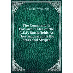Книга The Command Is Forward: Tales of the A.E.F. Battlefields As They Appeared in the Stars and Stripes
Книга The Command Is Forward: Tales of the A.E.F. Battlefields As They Appeared in the Stars and Stripes