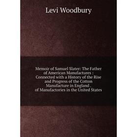 Книга Memoir of Samuel Slater: The Father of American Manufactures: Connected with a History of the Rise and Progress of the Cotton Manufacture in Eng
Книга Memoir of Samuel Slater: The Father of American Manufactures: Connected with a History of the Rise and Progress of the Cotton Manufacture in Eng