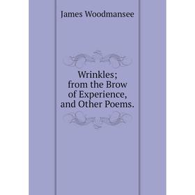 Книга Wrinkles; from the Brow of Experience, and Other Poems. 
Книга Wrinkles; from the Brow of Experience, and Other Poems.