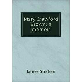 Книга Mary Crawford Brown: a memoir
Книга Mary Crawford Brown: a memoir