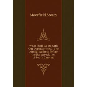 Книга What Shall We Do with Our Dependencies: The Annual Address Before the Bar Association of South Carolina
Книга What Shall We Do with Our Dependencies: The Annual Address Before the Bar Association of South Carolina