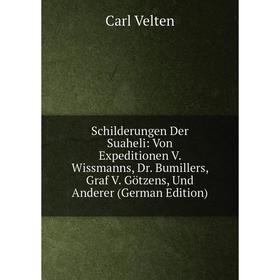 Книга Schilderungen Der Suaheli: Von Expeditionen V. Wissmanns, Dr. Bumillers, Graf V. Götzens, Und Anderer (German Edition)
Книга Schilderungen Der Suaheli: Von Expeditionen V. Wissmanns, Dr. Bumillers, Graf V. Götzens, Und Anderer (German Edition)