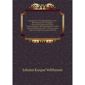 Книга Liturgisches Predigerhandbuch Zur Beförderung Der Nöthigen Abwechselungen Und Einer Zweckmässigen Mannigfaltigkeit in Den Amtsverrichtungen Der
Книга Liturgisches Predigerhandbuch Zur Beförderung Der Nöthigen Abwechselungen Und Einer Zweckmässigen Mannigfaltigkeit in Den Amtsverrichtungen Der