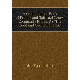 Книга A Compendious Book of Psalms and Spiritual Songs, Commonly Known As The Gude and Godlie Ballates.
Книга A Compendious Book of Psalms and Spiritual Songs, Commonly Known As The Gude and Godlie Ballates.