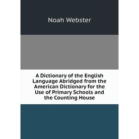 Книга A Dictionary of the English Language Abridged from the American Dictionary for the Use of Primary Schools and the Counting House
Книга A Dictionary of the English Language Abridged from the American Dictionary for the Use of Primary Schools and the Counting House
