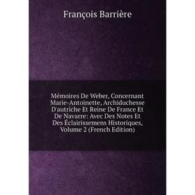 Книга Mémoires De Weber, Concernant Marie-Antoinette, Archiduchesse D'autriche Et Reine De France Et de Navarre: Avec Des Notes Et Des Éclairissemens
Книга Mémoires De Weber, Concernant Marie-Antoinette, Archiduchesse D'autriche Et Reine De France Et de Navarre: Avec Des Notes Et Des Éclairissemens