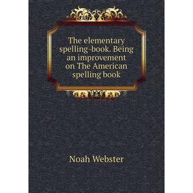 Книга The elementary spelling-book. Being an improvement on The American spelling book
Книга The elementary spelling-book. Being an improvement on The American spelling book