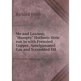 Книга Me and Lawson: Humpty Hotfoots little run in with Frenzied Copper, Amalgamated Gas and Scrambled Oil
Книга Me and Lawson: Humpty Hotfoots little run in with Frenzied Copper, Amalgamated Gas and Scrambled Oil