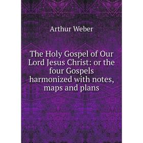 Книга The Holy Gospel of Our Lord Jesus Christ: or the four Gospels harmonized with notes, maps and plans
Книга The Holy Gospel of Our Lord Jesus Christ: or the four Gospels harmonized with notes, maps and plans