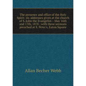Книга The presence and office of the Holy Spirit: six addresses given at the church of S. John the Evangelist- May 16th and 17th, 1878; with three ser
Книга The presence and office of the Holy Spirit: six addresses given at the church of S. John the Evangelist- May 16th and 17th, 1878; with three ser