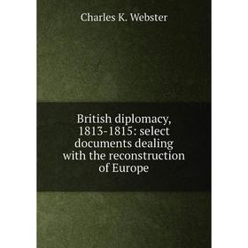 Книга British diplomacy, 1813-1815: select documents dealing with the reconstruction of Europe
Книга British diplomacy, 1813-1815: select documents dealing with the reconstruction of Europe