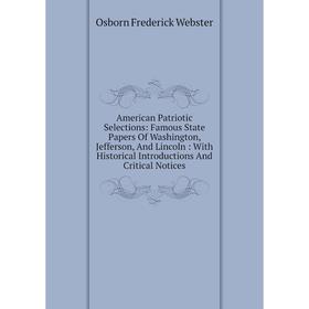 Книга American Patriotic Selections: Famous State Papers Of Washington, Jefferson, And Lincoln: With Historical Introductions And Critical Notices
Книга American Patriotic Selections: Famous State Papers Of Washington, Jefferson, And Lincoln: With Historical Introductions And Critical Notices
