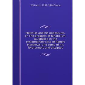 Книга Matthias and his impostures: or the progress of fanaticism Illustrated in the extraordinary case of Robert Matthews, and some of his forerunners
Книга Matthias and his impostures: or the progress of fanaticism Illustrated in the extraordinary case of Robert Matthews, and some of his forerunners