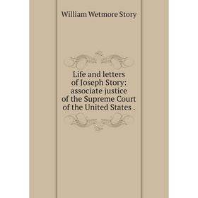 Книга Life and letters of Joseph Story: associate justice of the Supreme Court of the United States
Книга Life and letters of Joseph Story: associate justice of the Supreme Court of the United States