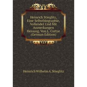 Книга Heinrich Stieglitz, Eine Selbstbiographie, Vollendet Und Mit Anmerkungen Herausg. Von L. Curtze (German Edition)
Книга Heinrich Stieglitz, Eine Selbstbiographie, Vollendet Und Mit Anmerkungen Herausg. Von L. Curtze (German Edition)