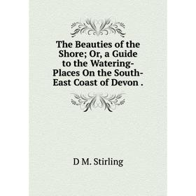 Книга The Beauties of the Shore; Or, a Guide to the Watering-Places On the South-East Coast of Devon.
Книга The Beauties of the Shore; Or, a Guide to the Watering-Places On the South-East Coast of Devon.