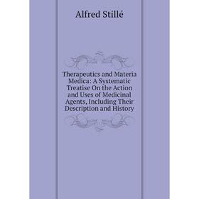 Книга Therapeutics and Materia Medica: A Systematic Treatise On the Action and Uses of Medicinal Agents, Including Their Description and History
Книга Therapeutics and Materia Medica: A Systematic Treatise On the Action and Uses of Medicinal Agents, Including Their Description and History