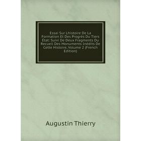 Книга Essai Sur Lhistoire De La Formation Et Des Progrès Du Tiers État: Suivi De Deux Fragments Du Recueil Des Monuments Inédits De Cette Histoire, Vo
Книга Essai Sur Lhistoire De La Formation Et Des Progrès Du Tiers État: Suivi De Deux Fragments Du Recueil Des Monuments Inédits De Cette Histoire, Vo