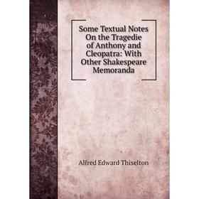 Книга Some Textual Notes On the Tragedie of Anthony and Cleopatra: With Other Shakespeare Memoranda
Книга Some Textual Notes On the Tragedie of Anthony and Cleopatra: With Other Shakespeare Memoranda