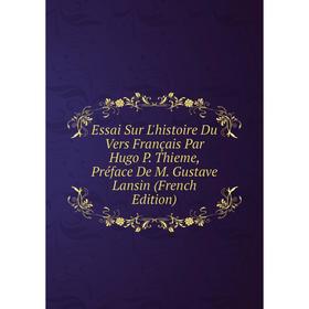 Книга Essai Sur L'histoire Du Vers Français Par Hugo P. Thieme, Préface De M. Gustave Lansin (French Edition)
Книга Essai Sur L'histoire Du Vers Français Par Hugo P. Thieme, Préface De M. Gustave Lansin (French Edition)