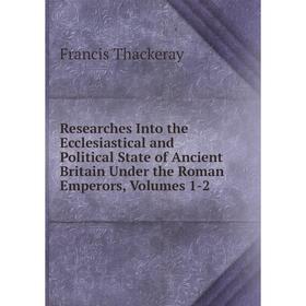 Книга Researches Into the Ecclesiastical and Political State of Ancient Britain Under the Roman Emperors, Volumes 1-2
Книга Researches Into the Ecclesiastical and Political State of Ancient Britain Under the Roman Emperors, Volumes 1-2