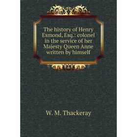 Книга The history of Henry Esmond, Esq.: colonel in the service of her Majesty Queen Anne written by himself
Книга The history of Henry Esmond, Esq.: colonel in the service of her Majesty Queen Anne written by himself
