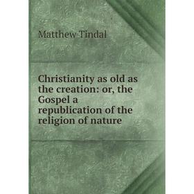 Книга Christianity as old as the creation: or, the Gospel a republication of the religion of nature
Книга Christianity as old as the creation: or, the Gospel a republication of the religion of nature